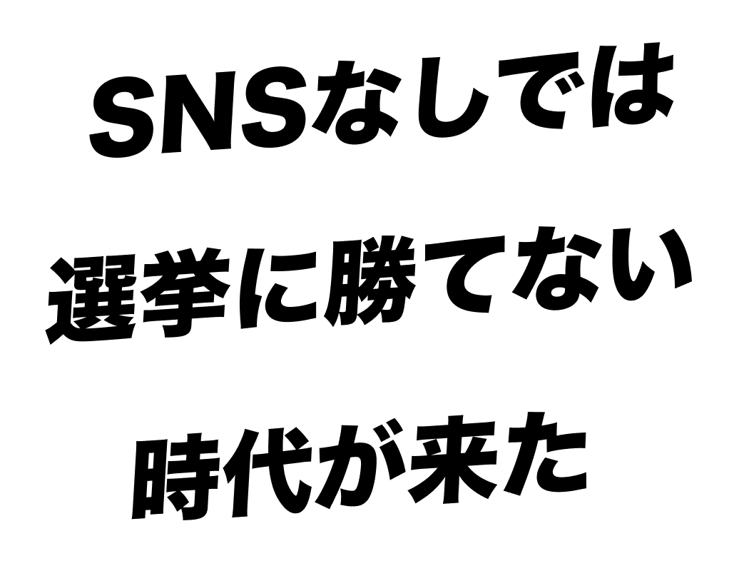 SNSなしでは選挙に勝てない時代が来た